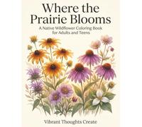 Where the Prairie Blooms: A Native Wildflower Coloring Book for Adults and Teens - Bold, Easy Botanical Illustrations of Midwest Wildflowers and Native Plants
