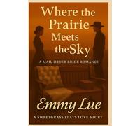 Where the Prairie meets the Sky: A MAIL-ORDER BRIDE ROMANCE (SWEETGRASS FLATS)
