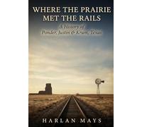 Where the Prairie Met the Rails: A History of Ponder, Justin & Krum, Texas