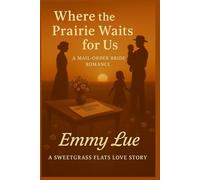 Where The Prairie Waits for Us: A MAIL-ORDER BRIDE ROMANCE (SWEETGRASS FLATS)