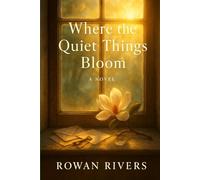 Where The Quiet Things Bloom: 1 (The House of Found Memories Trilogy)
