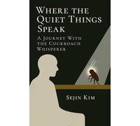 Where the Quiet Things Speak: A Journey with The Cockroach Whisperer