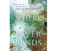 Where the River Bends: Recipes and stories from the table of Jane and Jimmy Barnes