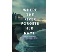 WHERE THE RIVER FORGETS HER NAME: A novel inspired by a true story