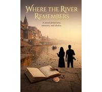Where the River Remembers Us: A Timeless Tale of Love, Choice, and Reconnection Across Lifetimes