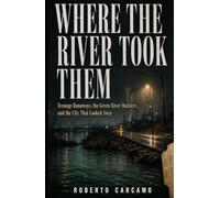 Where the River Took Them: Teenage Runaways, the Green River Murders, and the City That Looked Away
