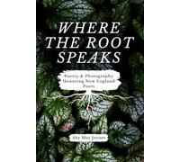 Where The Root Speaks: A Collection of Poetry and Photography Honoring New England Poets