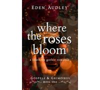 Where the Roses Bloom: A Southern Gothic Romance (Gospels & Grimoires)