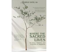 WHERE THE SACRED LIVES: On Virtue, Medicine, and a Lifetime of Happiness