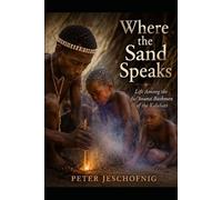 Where the Sand Speaks: Life Among the Ju/'hoansi Bushmen of the Kalahari