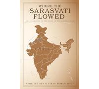 Where the Sarasvati Flowed - An Exploration of the Roots of Indian Civilization