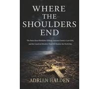 Where the Shoulders End: The Santa Rosa Hitchhiker Killings, Sonoma County's Lost Girls, and the Unsolved Murders That Still Shadow the North Bay