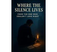 Where The Silence Lives: From The One Who Couldn't Love Right