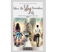 Where The Sky Remembers Us - Part I: An Eternal Love Story Unconstrained by Time and Space