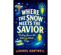 Where the Snow Meets the Savior - Finding Jesus in the Ordinary Winter Days (Christmas Light and Love)