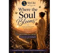 Where the Soul Blooms: A Cozy Coloring Journey of Light, Flowers, Mindfulness & Quiet Moments