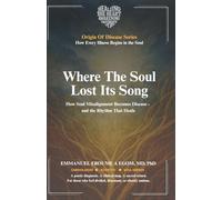 Where the Soul Lost Its Song: How Soul Misalignment Becomes Disease-and the Rhythm That Heals (The Origin of Disease)