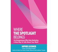 Where The Spotlight Belongs: For Entrepreneurs Who Hate Marketing, a New Way To Talk About Your Work
