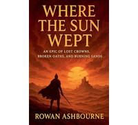 Where the Sun Wept: An Epic of Lost Crowns, Broken Oaths, and Burning Sands