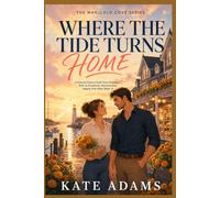 Where the Tide Turns Home: A Second-Chance Small-Town Romance With an Emotional, Heartwarming Happily Ever After (Book 3) (The Marigold Cove Series)