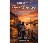 Where the Tides Remember: A Small-Town Harbor Romance
