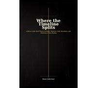 Where the Timeline Splits: A Brave Little Soul Theory of Signs, Patterns, God, Ancestors, and Choosing a New Reality