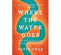 Where The Water Goes: Life and Death Along the Colorado River [Idioma Inglés]