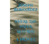 WHERE THE WATER RETURNS: A NOVEL