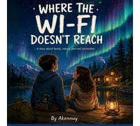 WHERE THE WI-FI DOESN'T REACH: A story about family, nature, and real connection.