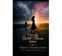 Where the Wild Flowers Grow (A Willow Creek Novel)