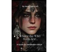 Where The Wild Gods Are: A Guide for the Modern Witch (Foundations of Witchcraft)
