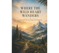 Where the Wild Heart Wanders: A Journal for Dreams, Courage & New Beginnings
