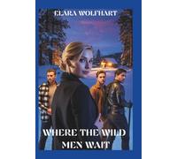 Where the Wild Men Wait: A SEDUCTIVE, EMOTIONAL MILITARY REVERSE HAREM ROMANCE