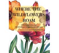 Where the Wildflowers Roam Adult Coloring Book: A Whimsical Collection of 100 Wildflower Designs to Calm the Soul