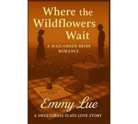 WHERE THE WILDFLOWERS WAIT: A MAIL- ORDER BRIDE ROMANCE (SWEETGRASS FLATS)