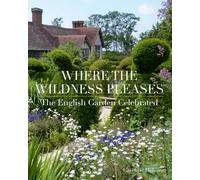 Where the Wildness Pleases : The English Garden Celebrated /anglais