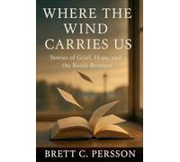 Where the Wind Carries Us: Stories of Grief, Hope, and the Roads Between