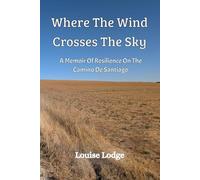Where the Wind Crosses the Sky: A Memoir of Resilience on the Camino de Santiago