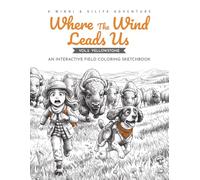 Where the Wind Leads Us: An Interactive Field Coloring Sketchbook (Vol.2 Yellowstone) (A Winni & Giliya Adventure - National Parks)