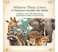 Where They Live: A Nature Guide for Kids: Explore over 100 land mammals and where they come from, 8.5 x 8.5 large full premium color print illustrations, easy to read, 110 pages,