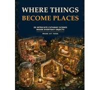 Where Things Become Places: 30 Intricate Cutaway Scenes Inside Everyday Objects