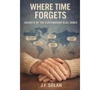 Where Time Forgets: Secrets of the Centenarian Blue Zones