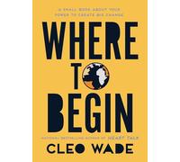 Where to Begin: A Small Book About Your Power to Create Big Change