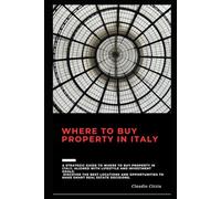 Where to Buy Property in Italy: A strategic guide to living, investing, and preserving real estate wealth (Italian Real Estate Mastery Series)