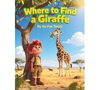 Where to Find a Giraffe: An Animal Adventure in the African Savanna