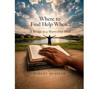 Where To Find Help When….: A Bridge to a Worry Free MInd