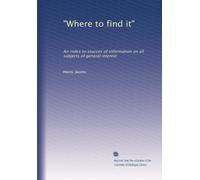 "Where to find it": An index to sources of information on all subjects of general interest