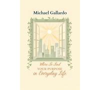 WHERE TO FIND YOUR PURPOSE IN EVERYDAY LIFE