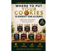 Where to Put Your Cookies: A Beginner's Guide to Saving, Investing, and Building Wealth (Smart Money Strategies)