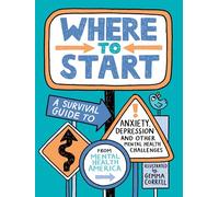 Where to Start: A Survival Guide to Anxiety, Depression, and Other Mental Health Challenges